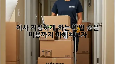 이사 저렴하게 하는 방법, 숨은 비용까지 파헤쳐보자!